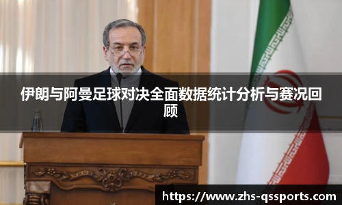 伊朗与阿曼足球对决全面数据统计分析与赛况回顾