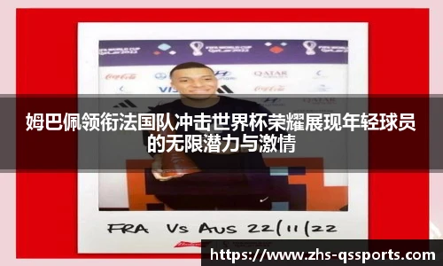 姆巴佩领衔法国队冲击世界杯荣耀展现年轻球员的无限潜力与激情