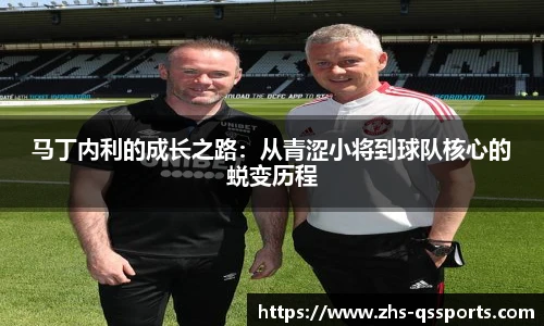 马丁内利的成长之路：从青涩小将到球队核心的蜕变历程