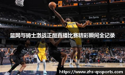 篮网与骑士激战正酣直播比赛精彩瞬间全记录